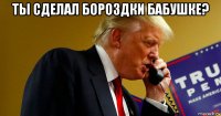 ты сделал бороздки бабушке? 