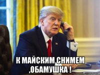  к майским снимем ,обамушка !