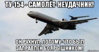 ту-154 - самолёт-неудачник! он рухнул, потому-что был заправлен боярышником!