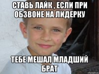 ставь лайк , если при обзвоне на лидерку тебе мешал младший брат