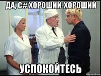да, с# хороший-хороший успокойтесь