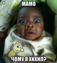 мамо чому я хихил?