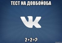 тест на довбойоба 2+2=?