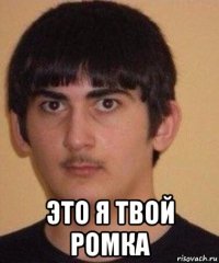  это я твой ромка