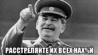  расстреляйте их всех нах%й