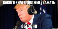 какого хера я должен уважать обезьян