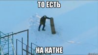 то есть на катке