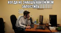 когда не знаешь какой мем запостить 