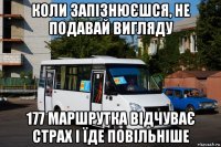 коли запізнюєшся, не подавай вигляду 177 маршрутка відчуває страх і їде повільніше