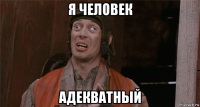 я человек адекватный