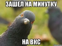 зашел на минутку на вкс