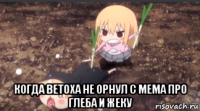  когда ветоха не орнул с мема про глеба и жеку
