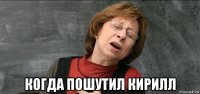  когда пошутил кирилл