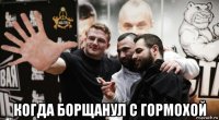  когда борщанул с гормохой