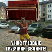  у нас трезвые грузчики. звоните!
