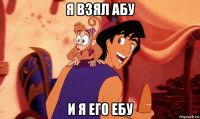 я взял абу и я его ебу