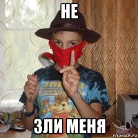 не зли меня