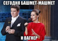 сегодня башмет-машмет и вагнер