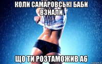 коли самаровські баби взнали що ти розтаможив а6