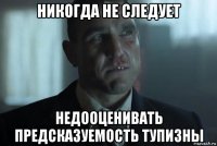 никогда не следует недооценивать предсказуемость тупизны