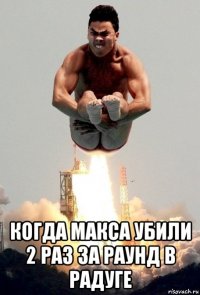  когда макса убили 2 раз за раунд в радуге
