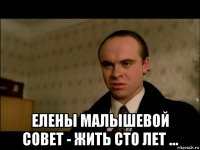  елены малышевой совет - жить сто лет ...