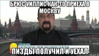 брюс уиллис как-то приеха в москву пизды получил и уехал