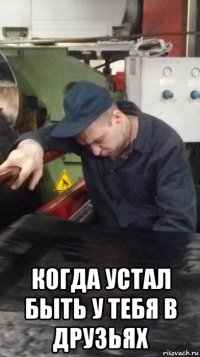  когда устал быть у тебя в друзьях