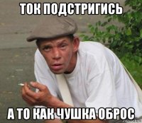 ток подстригись а то как чушка оброс