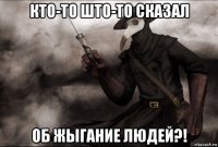 кто-то што-то сказал об жыгание людей?!
