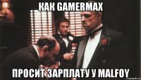 как gamermax просит зарплату у malfoy