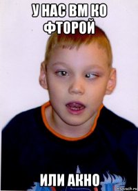 у нас вм ко фторой или акно