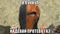 я пукнул надевай протево газ