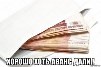  хорошо хоть аванс дали !