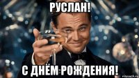 руслан! с днём рождения!