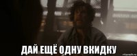  дай ещё одну вкидку