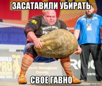 засатавили убирать свое гавно