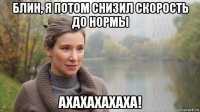 блин, я потом снизил скорость до нормы ахахахахаха!