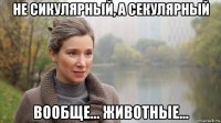 не сикулярный, а секулярный вообще... животные...