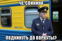 че, свинина подкинуть до воркуты?