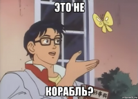это не корабль?