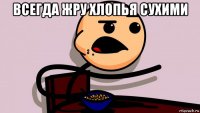 всегда жру хлопья сухими 