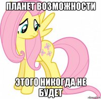 планет возможности этого никогда не будет