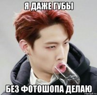 я даже губы без фотошопа делаю