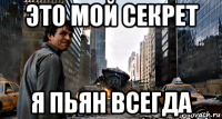 это мой секрет я пьян всегда