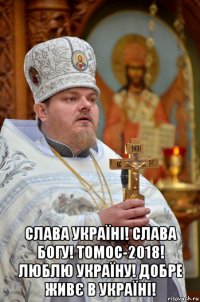 слава україні! слава богу! томос-2018! люблю україну! добре живє в україні!