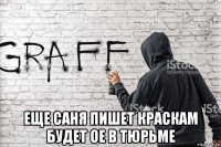  еще саня пишет краскам будет ое в тюрьме