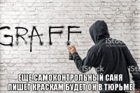  еще самоконтрольный саня пишет краскам будет он в тюрьме