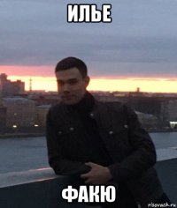 илье факю