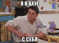 я в ахуе с себя